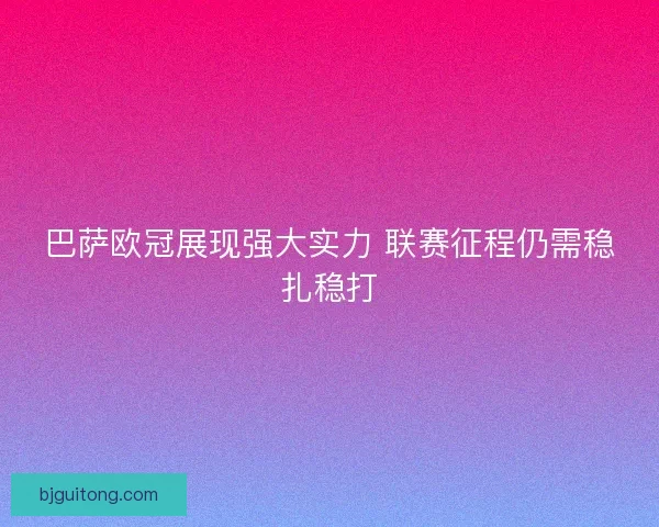 巴萨欧冠展现强大实力 联赛征程仍需稳扎稳打